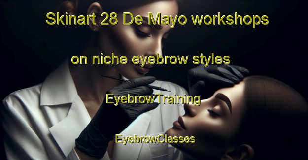 Skinart 28 De Mayo workshops on niche eyebrow styles | EyebrowTraining | EyebrowClasses | SkinartTraining-Mexico