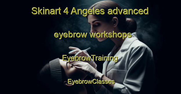 Skinart 4 Angeles advanced eyebrow workshops | EyebrowTraining | EyebrowClasses | SkinartTraining-Mexico
