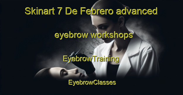 Skinart 7 De Febrero advanced eyebrow workshops | EyebrowTraining | EyebrowClasses | SkinartTraining-Mexico