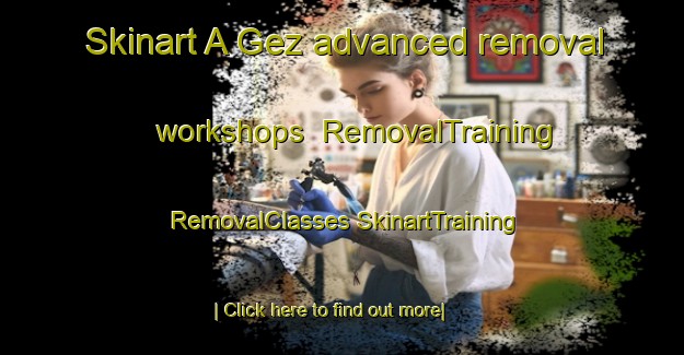 Skinart A Gez advanced removal workshops | #RemovalTraining #RemovalClasses #SkinartTraining-Mexico