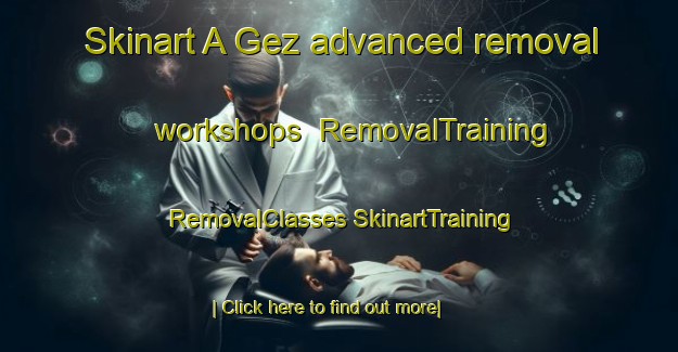 Skinart A Gez advanced removal workshops | #RemovalTraining #RemovalClasses #SkinartTraining-Mexico