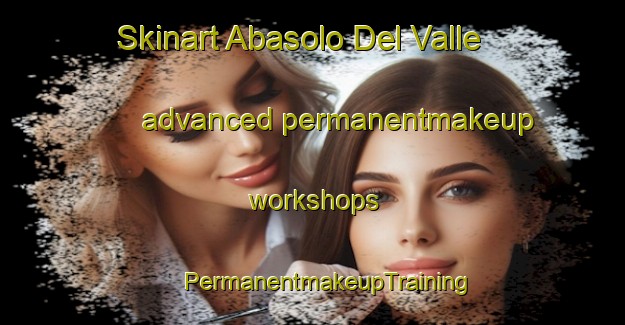 Skinart Abasolo Del Valle advanced permanentmakeup workshops | #PermanentmakeupTraining #PermanentmakeupClasses #SkinartTraining-Mexico