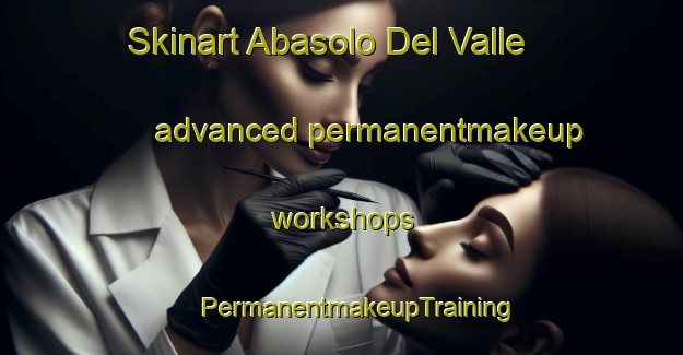 Skinart Abasolo Del Valle advanced permanentmakeup workshops | #PermanentmakeupTraining #PermanentmakeupClasses #SkinartTraining-Mexico