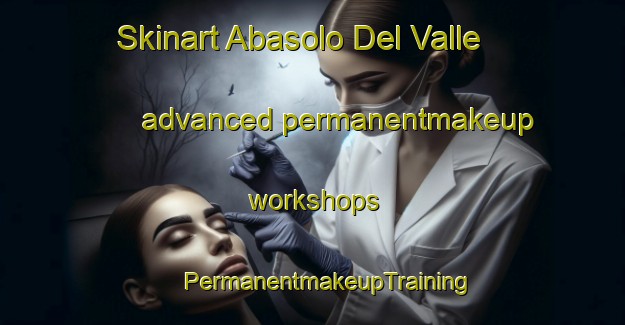 Skinart Abasolo Del Valle advanced permanentmakeup workshops | #PermanentmakeupTraining #PermanentmakeupClasses #SkinartTraining-Mexico