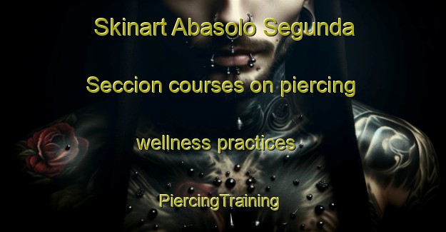 Skinart Abasolo Segunda Seccion courses on piercing wellness practices | #PiercingTraining #PiercingClasses #SkinartTraining-Mexico