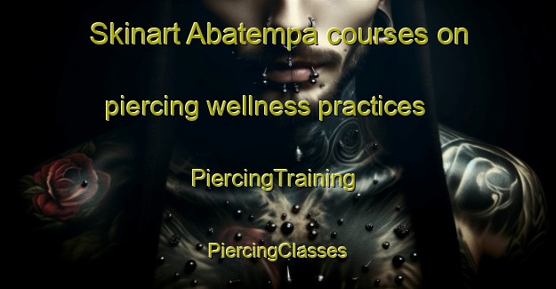 Skinart Abatempa courses on piercing wellness practices | #PiercingTraining #PiercingClasses #SkinartTraining-Mexico