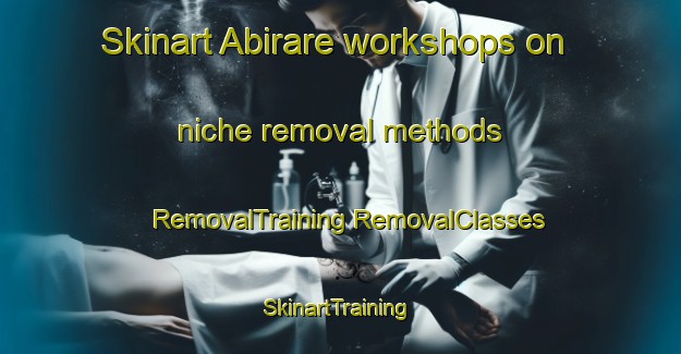 Skinart Abirare workshops on niche removal methods | #RemovalTraining #RemovalClasses #SkinartTraining-Mexico