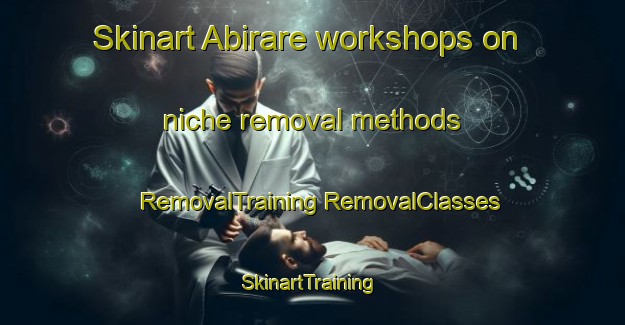 Skinart Abirare workshops on niche removal methods | #RemovalTraining #RemovalClasses #SkinartTraining-Mexico