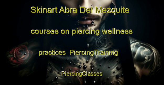 Skinart Abra Del Mezquite courses on piercing wellness practices | #PiercingTraining #PiercingClasses #SkinartTraining-Mexico