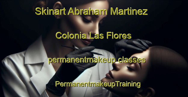 Skinart Abraham Martinez  Colonia Las Flores permanentmakeup classes | #PermanentmakeupTraining #PermanentmakeupClasses #SkinartTraining-Mexico