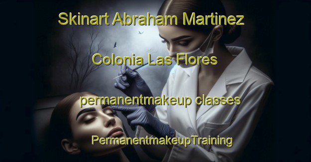 Skinart Abraham Martinez  Colonia Las Flores permanentmakeup classes | #PermanentmakeupTraining #PermanentmakeupClasses #SkinartTraining-Mexico