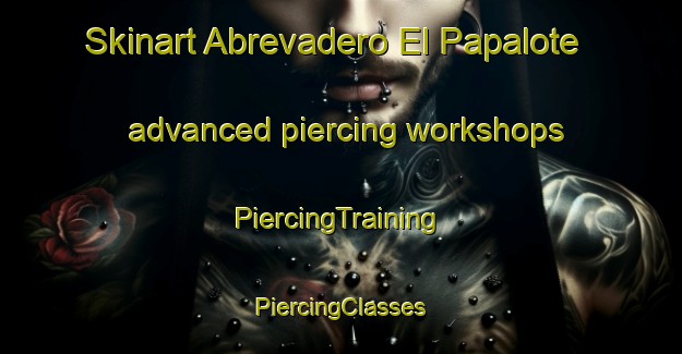 Skinart Abrevadero El Papalote advanced piercing workshops | #PiercingTraining #PiercingClasses #SkinartTraining-Mexico