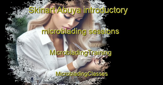 Skinart Abuya introductory microblading sessions | #MicrobladingTraining #MicrobladingClasses #SkinartTraining-Mexico