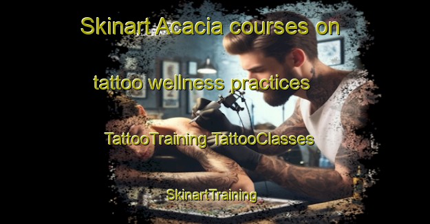 Skinart Acacia courses on tattoo wellness practices | #TattooTraining #TattooClasses #SkinartTraining-Mexico