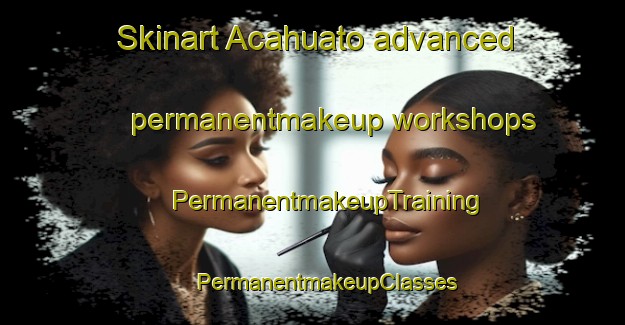 Skinart Acahuato advanced permanentmakeup workshops | #PermanentmakeupTraining #PermanentmakeupClasses #SkinartTraining-Mexico