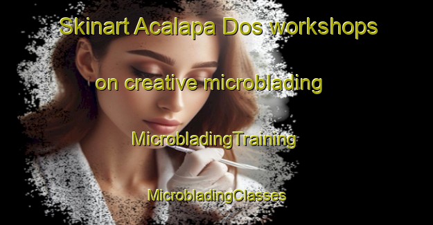 Skinart Acalapa Dos workshops on creative microblading | #MicrobladingTraining #MicrobladingClasses #SkinartTraining-Mexico