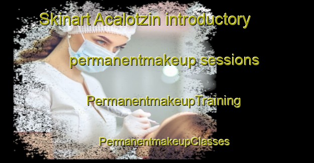 Skinart Acalotzin introductory permanentmakeup sessions | #PermanentmakeupTraining #PermanentmakeupClasses #SkinartTraining-Mexico