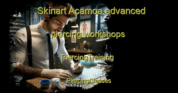 Skinart Acamoa advanced piercing workshops | #PiercingTraining #PiercingClasses #SkinartTraining-Mexico