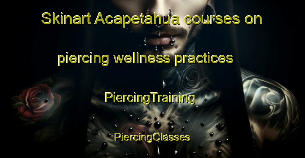 Skinart Acapetahua courses on piercing wellness practices | #PiercingTraining #PiercingClasses #SkinartTraining-Mexico