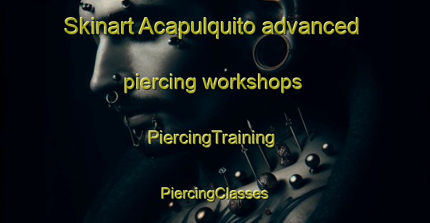 Skinart Acapulquito advanced piercing workshops | #PiercingTraining #PiercingClasses #SkinartTraining-Mexico