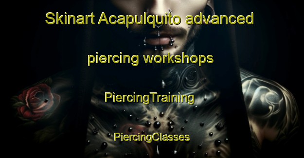 Skinart Acapulquito advanced piercing workshops | #PiercingTraining #PiercingClasses #SkinartTraining-Mexico