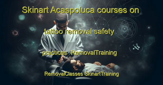 Skinart Acaspoluca courses on tattoo removal safety practices | #RemovalTraining #RemovalClasses #SkinartTraining-Mexico