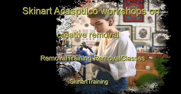 Skinart Acaspulco workshops on creative removal | #RemovalTraining #RemovalClasses #SkinartTraining-Mexico