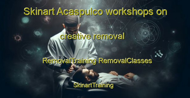 Skinart Acaspulco workshops on creative removal | #RemovalTraining #RemovalClasses #SkinartTraining-Mexico