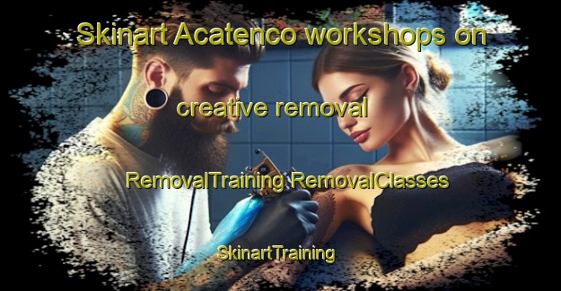 Skinart Acatenco workshops on creative removal | #RemovalTraining #RemovalClasses #SkinartTraining-Mexico