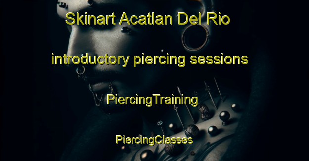 Skinart Acatlan Del Rio introductory piercing sessions | #PiercingTraining #PiercingClasses #SkinartTraining-Mexico