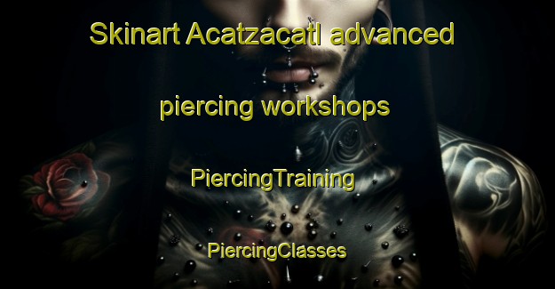 Skinart Acatzacatl advanced piercing workshops | #PiercingTraining #PiercingClasses #SkinartTraining-Mexico