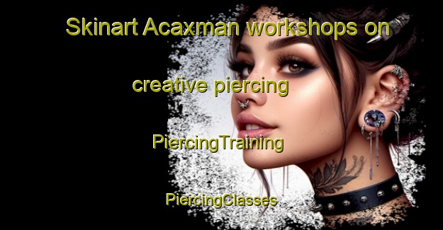 Skinart Acaxman workshops on creative piercing | #PiercingTraining #PiercingClasses #SkinartTraining-Mexico