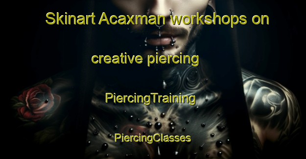 Skinart Acaxman workshops on creative piercing | #PiercingTraining #PiercingClasses #SkinartTraining-Mexico