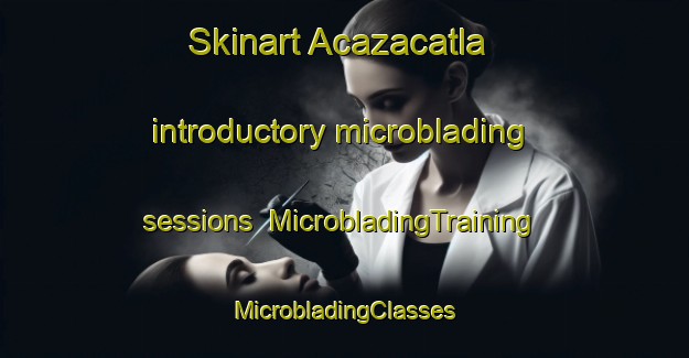 Skinart Acazacatla introductory microblading sessions | #MicrobladingTraining #MicrobladingClasses #SkinartTraining-Mexico