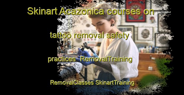 Skinart Acazonica courses on tattoo removal safety practices | #RemovalTraining #RemovalClasses #SkinartTraining-Mexico