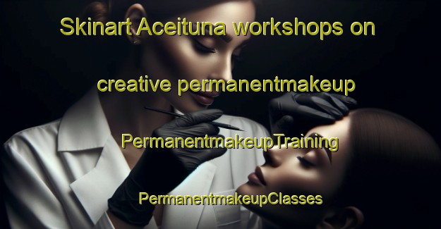 Skinart Aceituna workshops on creative permanentmakeup | #PermanentmakeupTraining #PermanentmakeupClasses #SkinartTraining-Mexico