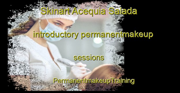 Skinart Acequia Salada introductory permanentmakeup sessions | #PermanentmakeupTraining #PermanentmakeupClasses #SkinartTraining-Mexico