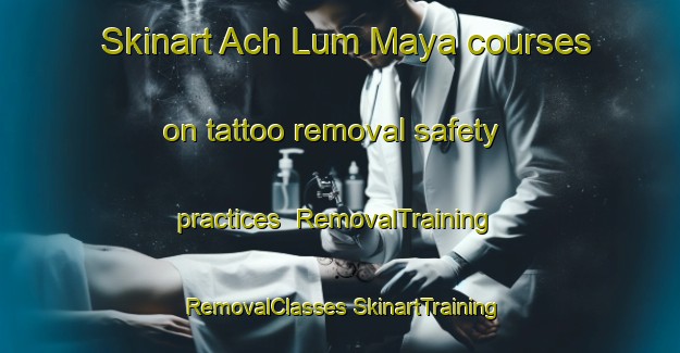 Skinart Ach Lum Maya courses on tattoo removal safety practices | #RemovalTraining #RemovalClasses #SkinartTraining-Mexico