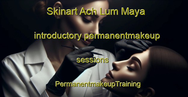 Skinart Ach Lum Maya introductory permanentmakeup sessions | #PermanentmakeupTraining #PermanentmakeupClasses #SkinartTraining-Mexico