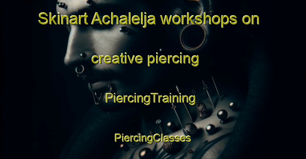 Skinart Achalelja workshops on creative piercing | #PiercingTraining #PiercingClasses #SkinartTraining-Mexico