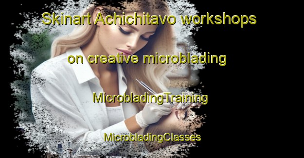 Skinart Achichitavo workshops on creative microblading | #MicrobladingTraining #MicrobladingClasses #SkinartTraining-Mexico