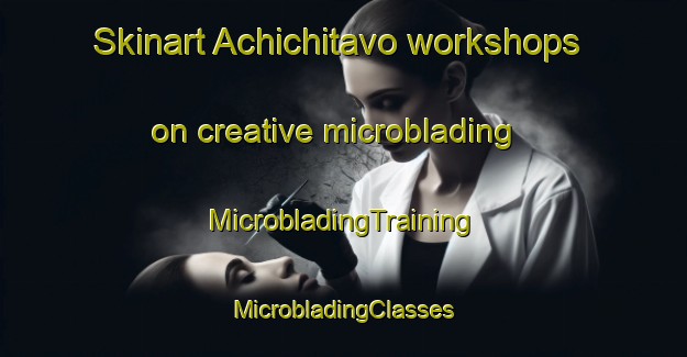 Skinart Achichitavo workshops on creative microblading | #MicrobladingTraining #MicrobladingClasses #SkinartTraining-Mexico