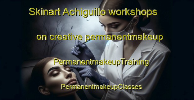 Skinart Achiguillo workshops on creative permanentmakeup | #PermanentmakeupTraining #PermanentmakeupClasses #SkinartTraining-Mexico