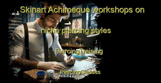 Skinart Achimeque workshops on niche piercing styles | #PiercingTraining #PiercingClasses #SkinartTraining-Mexico