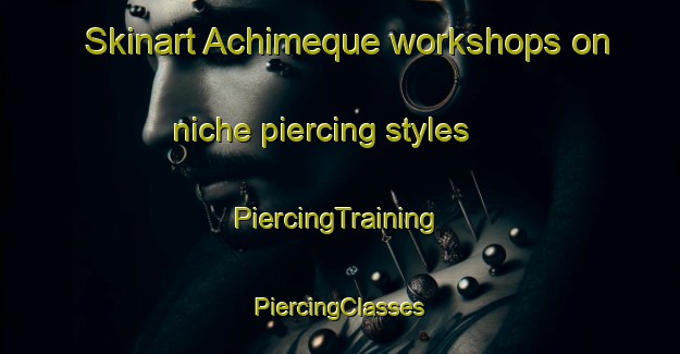 Skinart Achimeque workshops on niche piercing styles | #PiercingTraining #PiercingClasses #SkinartTraining-Mexico