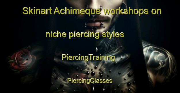 Skinart Achimeque workshops on niche piercing styles | #PiercingTraining #PiercingClasses #SkinartTraining-Mexico