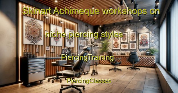 Skinart Achimeque workshops on niche piercing styles | #PiercingTraining #PiercingClasses #SkinartTraining-Mexico