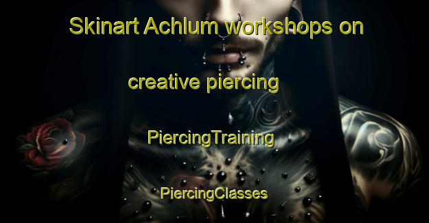 Skinart Achlum workshops on creative piercing | #PiercingTraining #PiercingClasses #SkinartTraining-Mexico