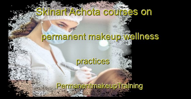 Skinart Achota courses on permanent makeup wellness practices | #PermanentmakeupTraining #PermanentmakeupClasses #SkinartTraining-Mexico