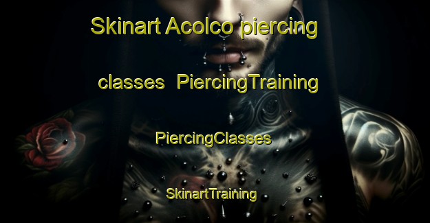 Skinart Acolco piercing classes | #PiercingTraining #PiercingClasses #SkinartTraining-Mexico